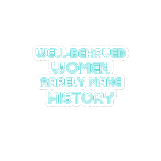 Well Behaved Women Rarely Make History Bubble-free stickers