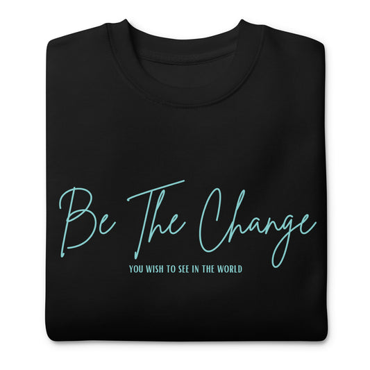 Be The Change Unisex Premium Sweatshirt